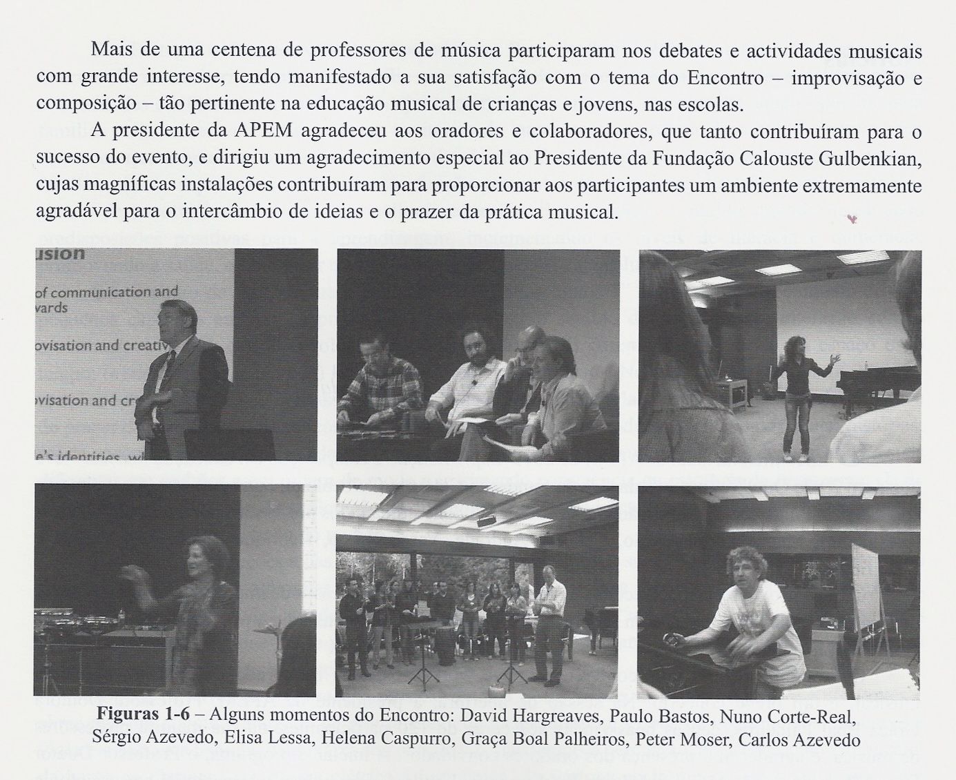 Participation as guest composer in the Round Table at the National Meeting of APEM with the theme - Music for Children/Improvisation and Composition in Music Education, Article 'Que músicas infantis?'